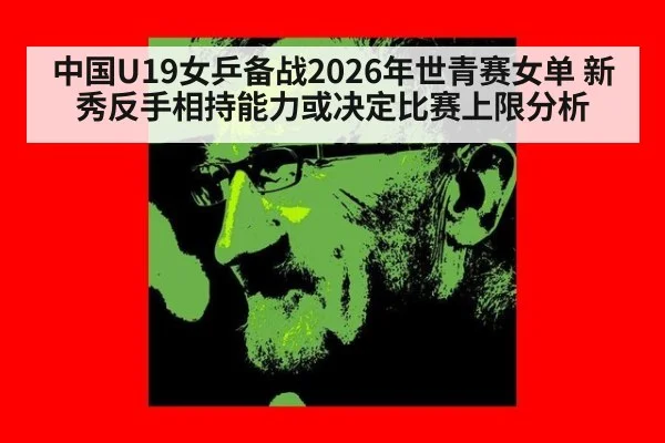 中国U19女乒备战2026年世青赛女单 新秀反手相持能力或决定比赛上限分析 - jiuyou game